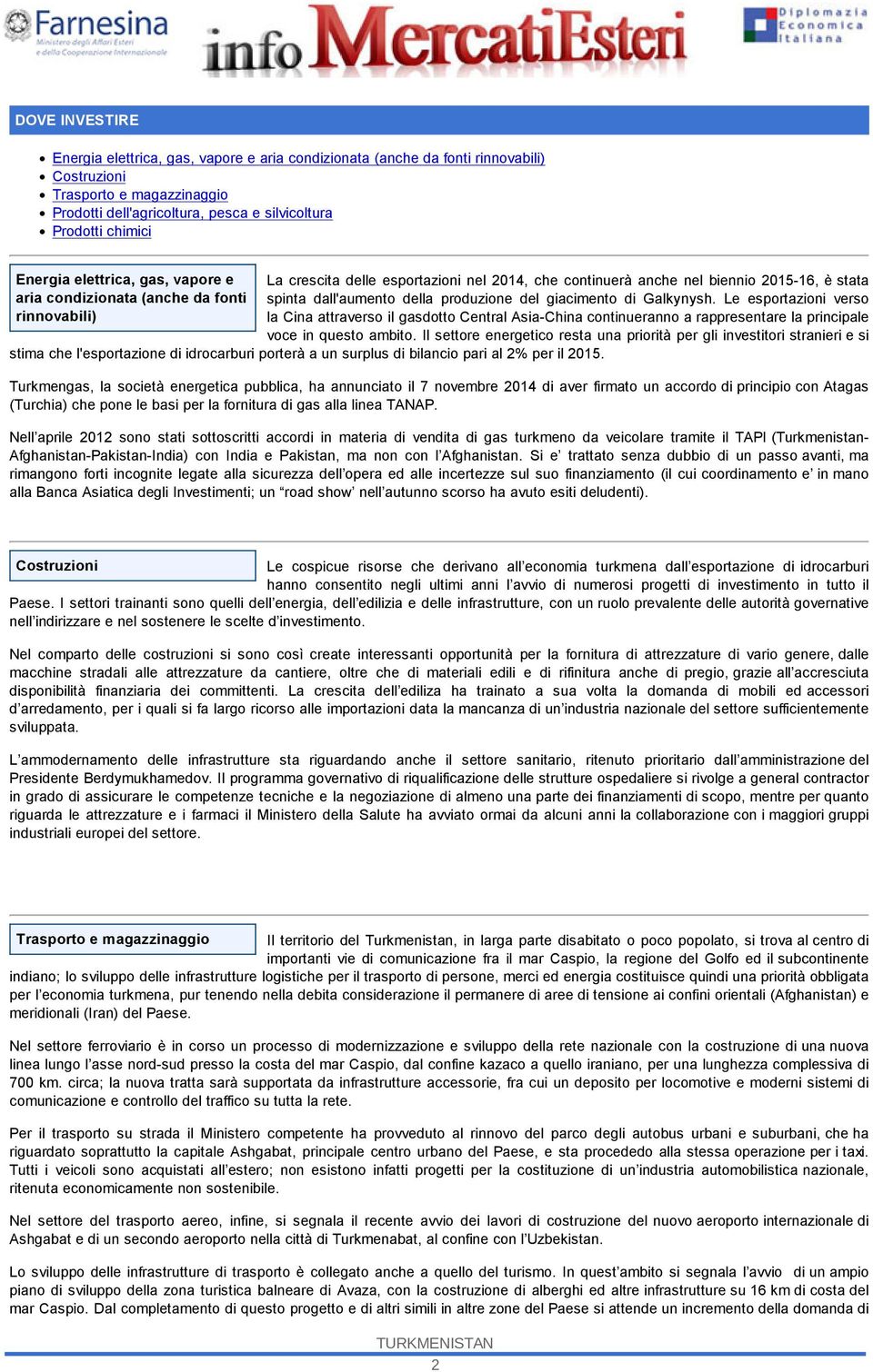 produzione del giacimento di Galkynysh. Le esportazioni verso la Cina attraverso il gasdotto Central Asia-China continueranno a rappresentare la principale voce in questo ambito.