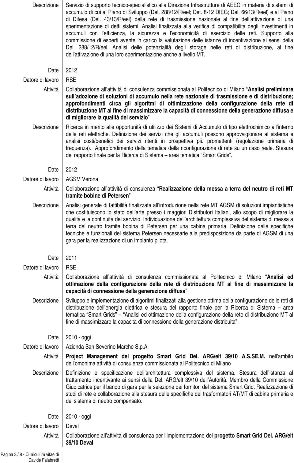 Analisi finalizzata alla verifica di compatibilità degli investimenti in accumuli con l efficienza, la sicurezza e l economicità di esercizio delle reti.