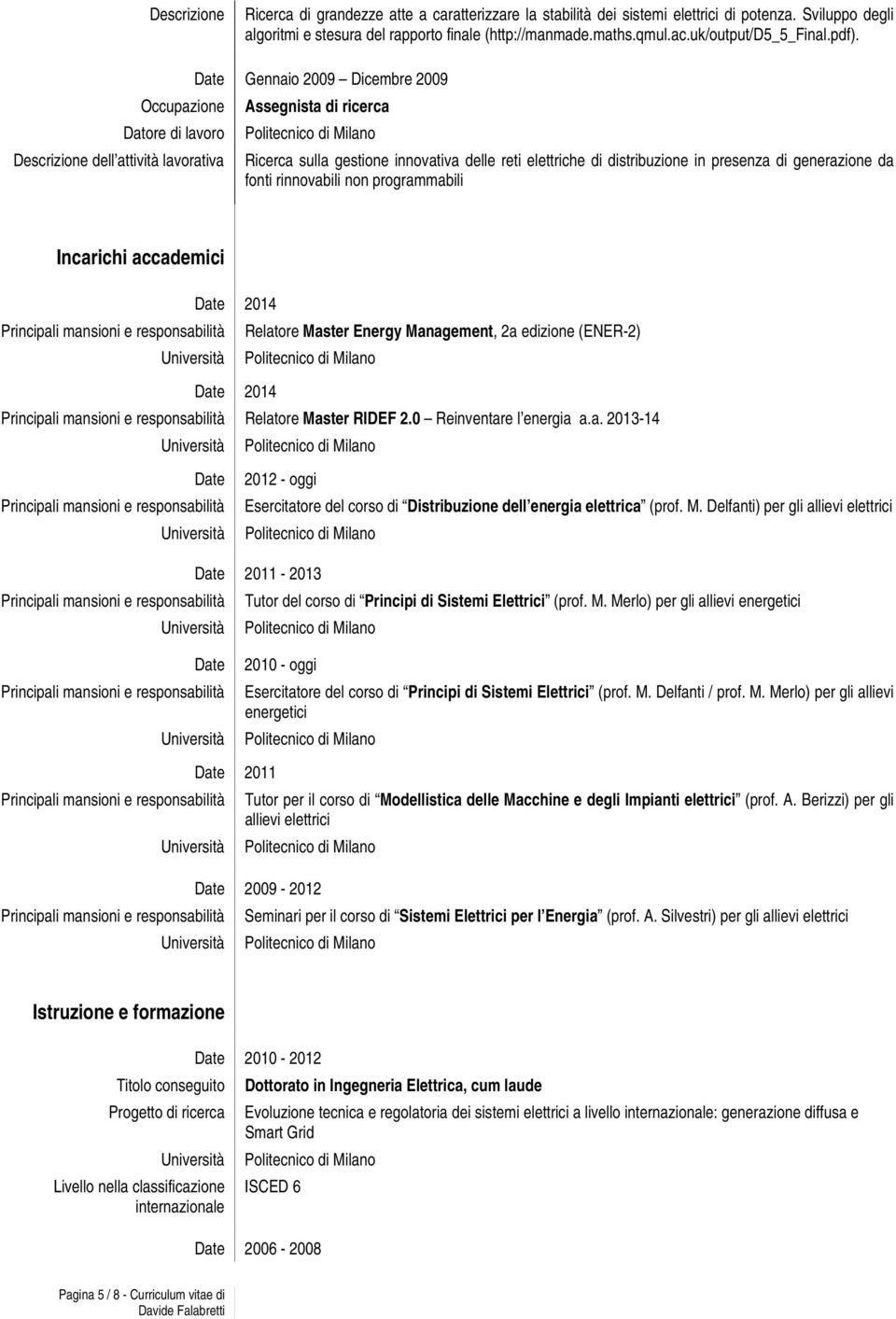 fonti rinnovabili non programmabili Incarichi accademici Principali mansioni e responsabilità Relatore Master Energy Management, 2a edizione (ENER-2) Principali mansioni e responsabilità Relatore