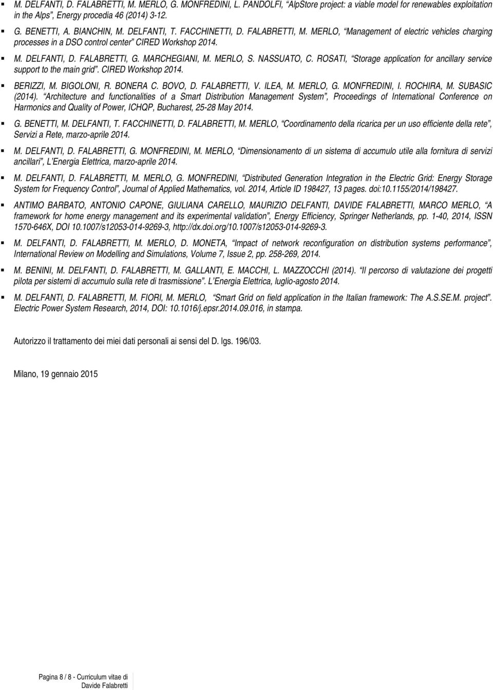 MERLO, S. NASSUATO, C. ROSATI, Storage application for ancillary service support to the main grid. CIRED Workshop 2014. BERIZZI, M. BIGOLONI, R. BONERA C. BOVO, D. FALABRETTI, V. ILEA, M. MERLO, G.