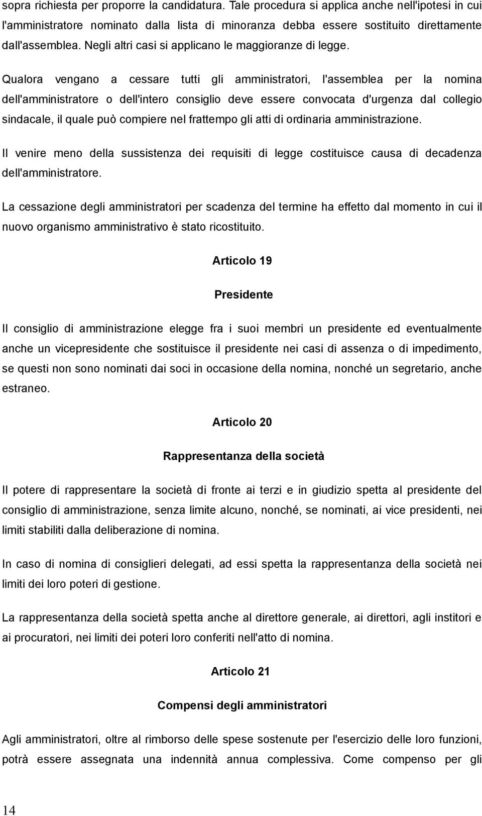 Qualora vengano a cessare tutti gli amministratori, l'assemblea per la nomina dell'amministratore o dell'intero consiglio deve essere convocata d'urgenza dal collegio sindacale, il quale può compiere