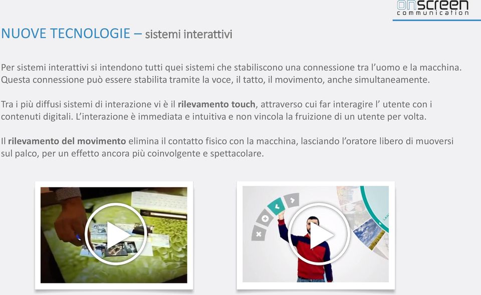 Tra i più diffusi sistemi di interazione vi è il rilevamento touch, attraverso cui far interagire l utente con i contenuti digitali.