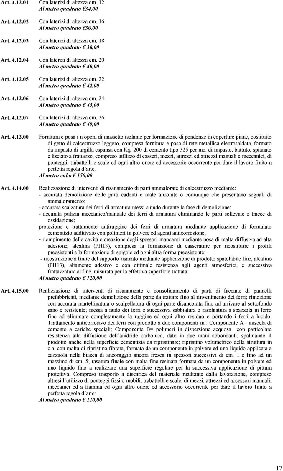 24 Al metro quadrato 45,00 Art. 4.12.07 Con laterizi di altezza cm. 26 Al metro quadrato 49,00 Art. 4.13.00 Art. 4.14.00 Art. 4.15.