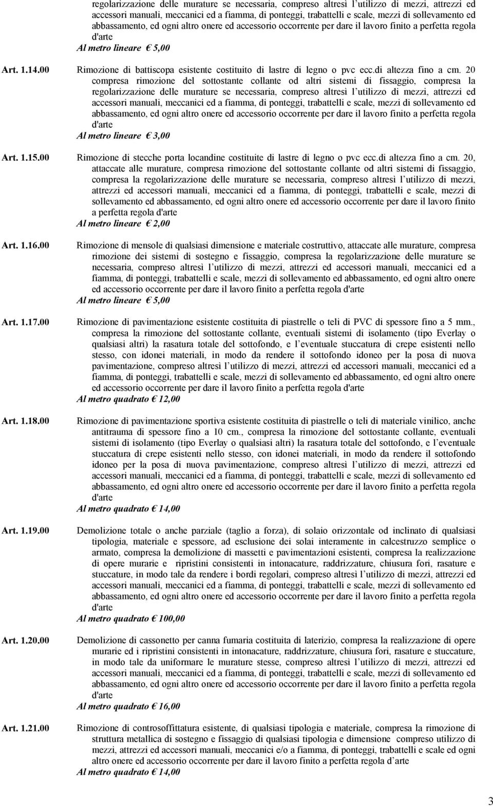 20 compresa rimozione del sottostante collante od altri sistemi di fissaggio, compresa la  Al metro lineare 3,00 Art. 1.15.