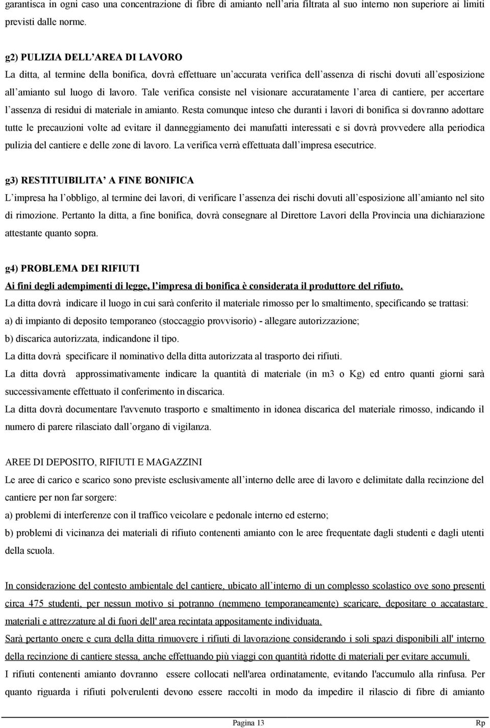 Tale verifica consiste nel visionare accuratamente l area di cantiere, per accertare l assenza di residui di materiale in amianto.