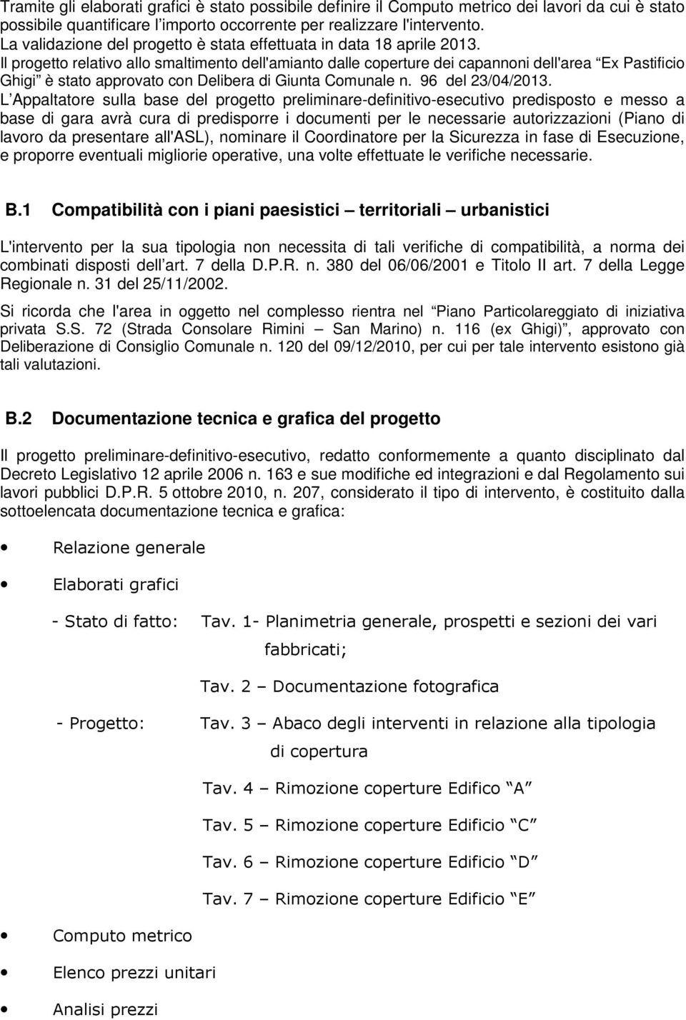 Il progetto relativo allo smaltimento dell'amianto dalle coperture dei capannoni dell'area Ex Pastificio Ghigi è stato approvato con Delibera di Giunta Comunale n. 96 del 23/04/2013.