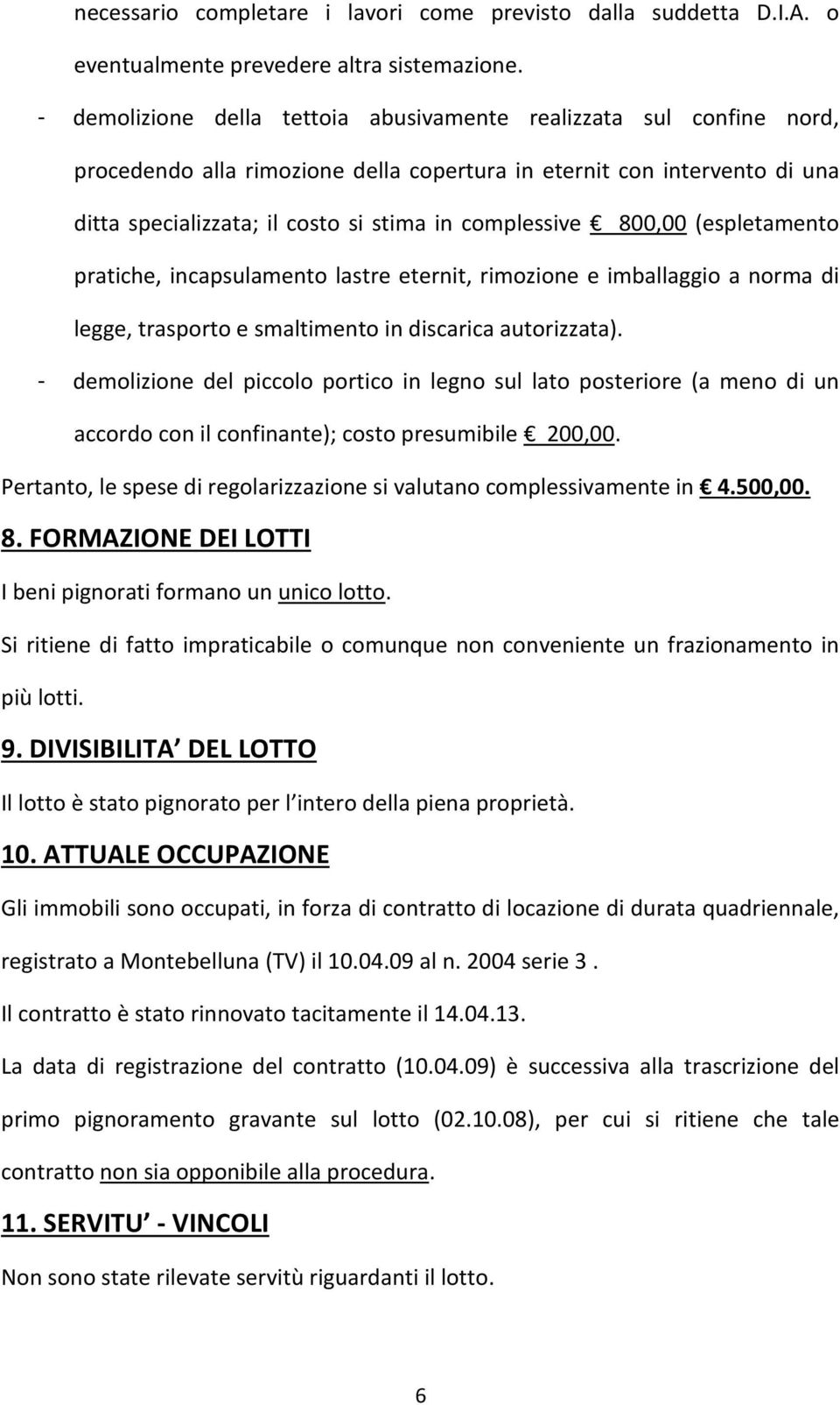 800,00 (espletamento pratiche, incapsulamento lastre eternit, rimozione e imballaggio a norma di legge, trasporto e smaltimento in discarica autorizzata).