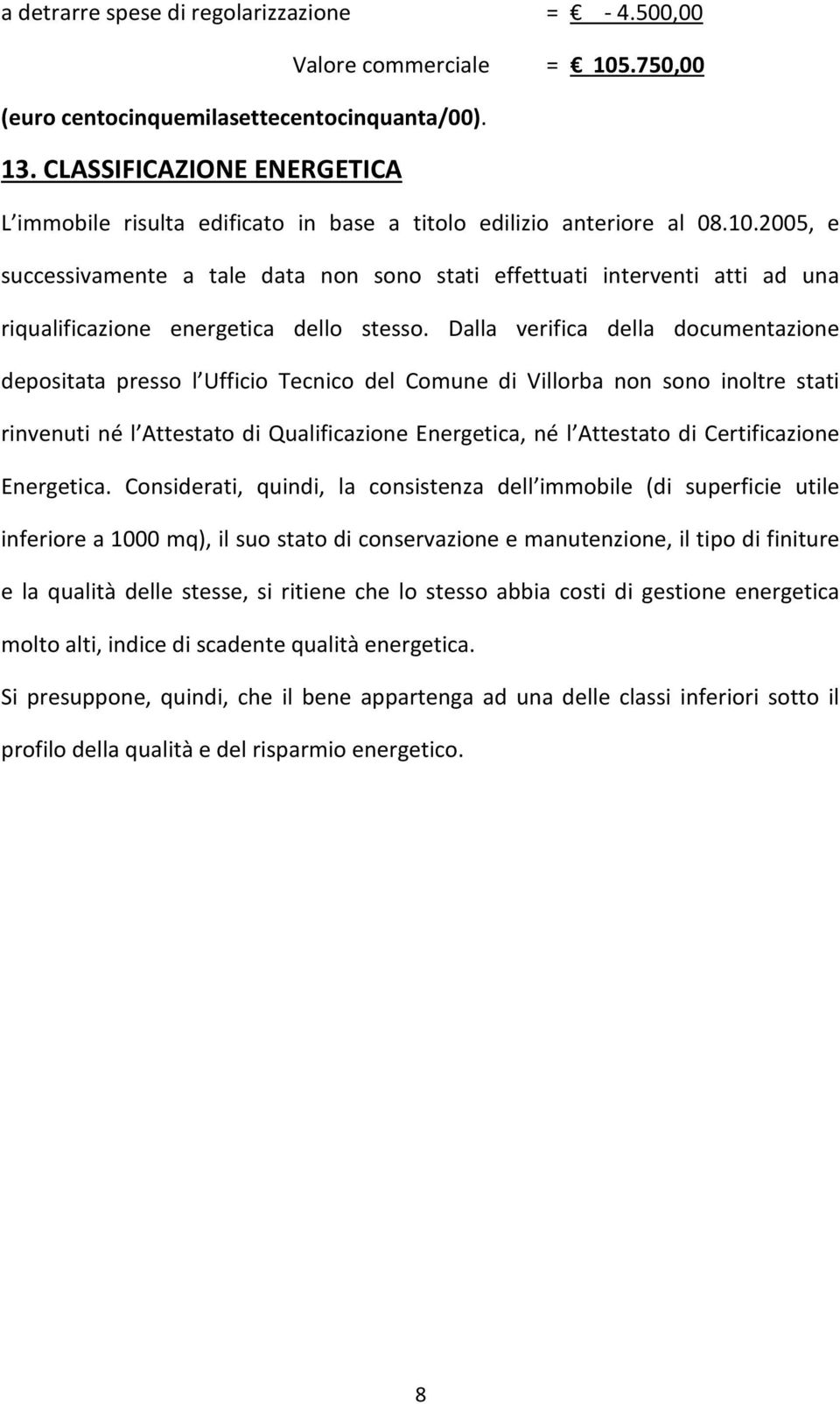 2005, e successivamente a tale data non sono stati effettuati interventi atti ad una riqualificazione energetica dello stesso.