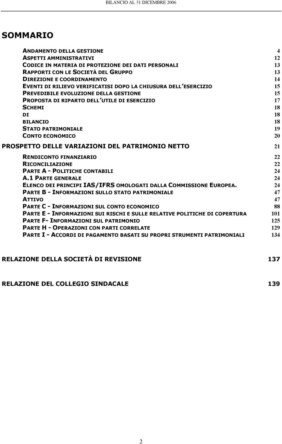 STATO PATRIMONIALE 19 CONTO ECONOMICO 20 PROSPETTO DELLE VARIAZIONI DEL PATRIMONIO NETTO 21 RENDICONTO FINANZIARIO 22 RICONCILIAZIONE 22 PARTE A POLITICHE CONTABILI 24 A.