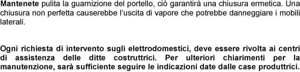 Ogni richiesta di intervento sugli elettrodomestici, deve essere rivolta ai centri di assistenza delle