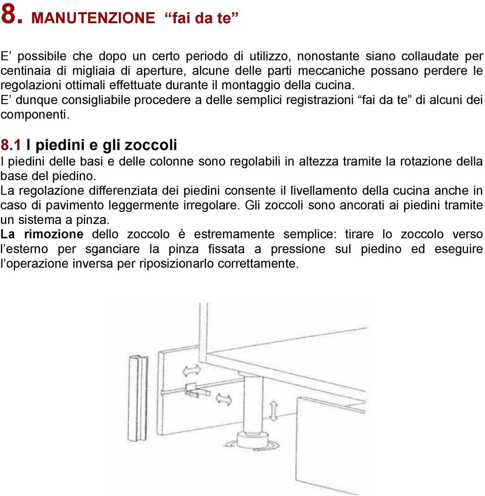 1 I piedini e gli zoccoli I piedini delle basi e delle colonne sono regolabili in altezza tramite la rotazione della base del piedino.