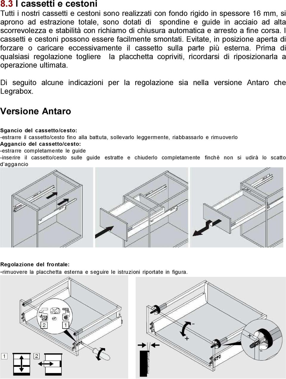 Evitate, in posizione aperta di forzare o caricare eccessivamente il cassetto sulla parte più esterna.