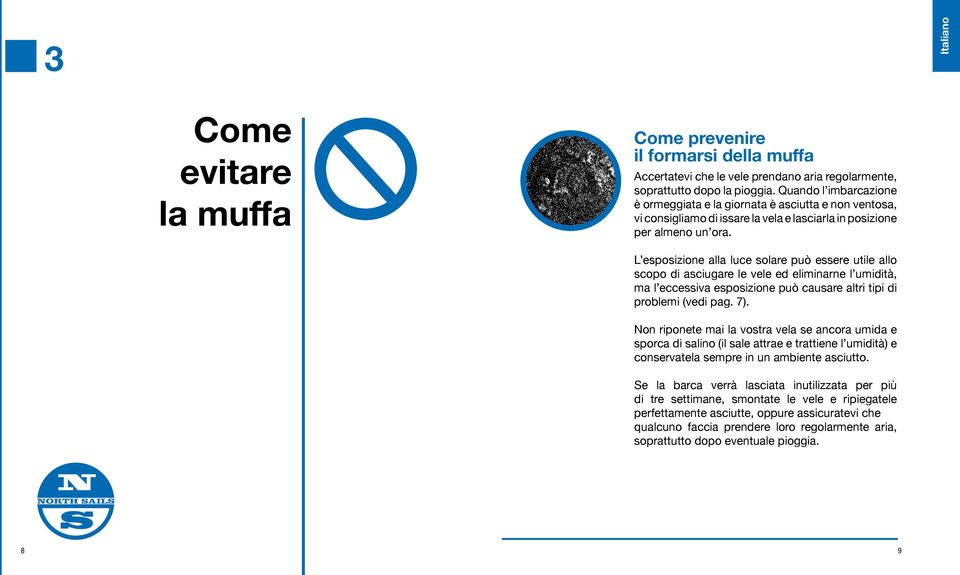 L esposizione alla luce solare può essere utile allo scopo di asciugare le vele ed eliminarne l umidità, ma l eccessiva esposizione può causare altri tipi di problemi (vedi pag. 7).