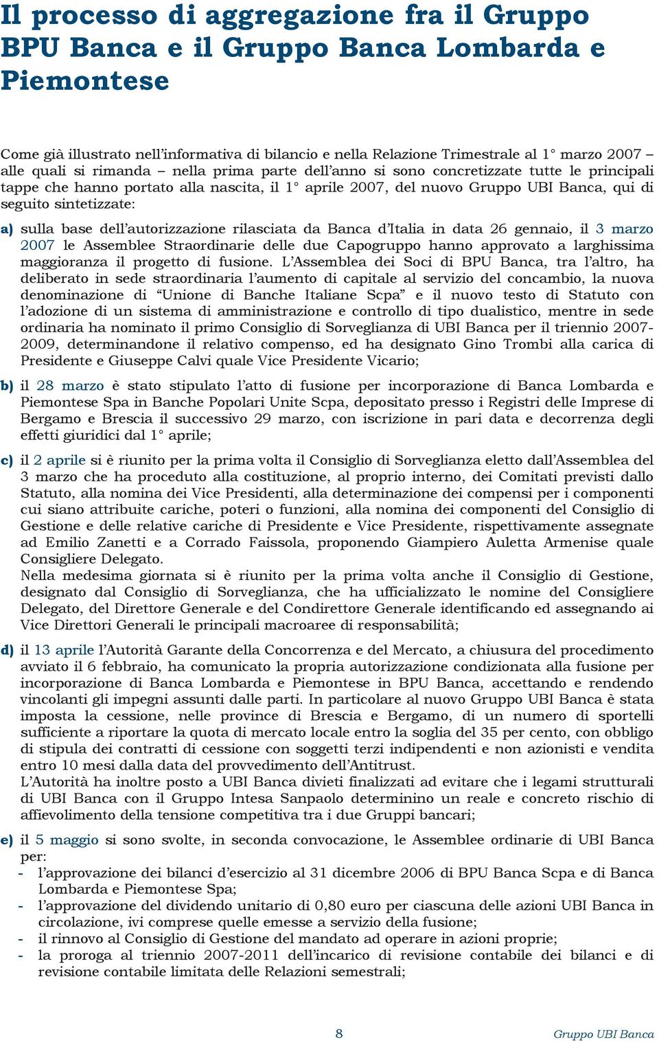 sulla base dell autorizzazione rilasciata da Banca d Italia in data 26 gennaio, il 3 marzo 2007 le Assemblee Straordinarie delle due Capogruppo hanno approvato a larghissima maggioranza il progetto