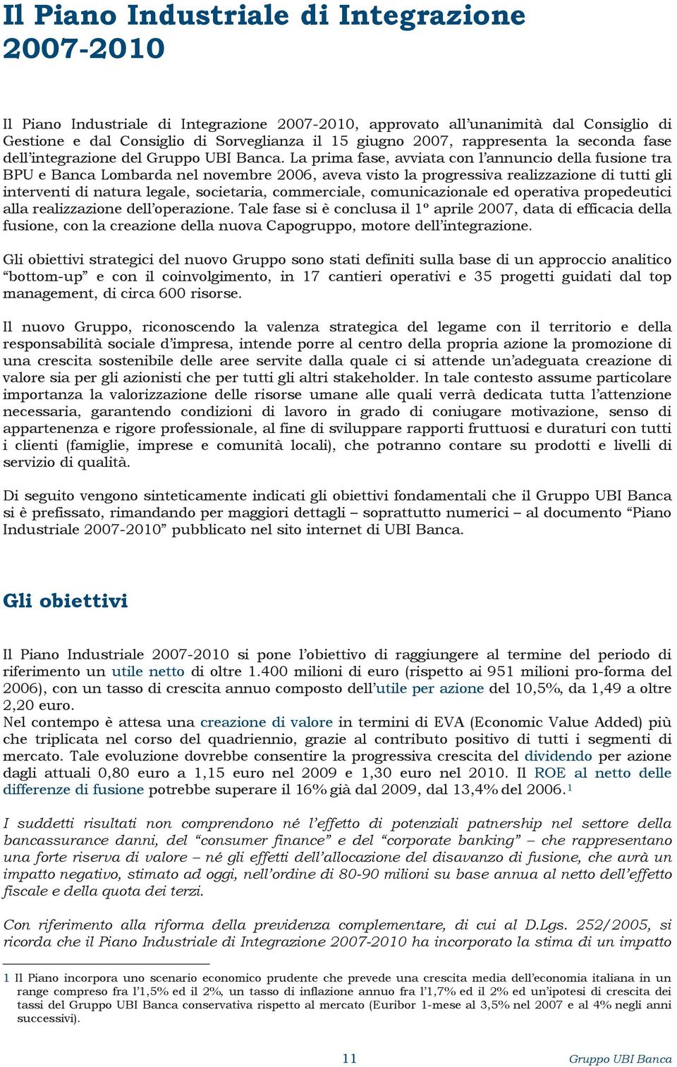 La prima fase, avviata con l annuncio della fusione tra BPU e Banca Lombarda nel novembre 2006, aveva visto la progressiva realizzazione di tutti gli interventi di natura legale, societaria,