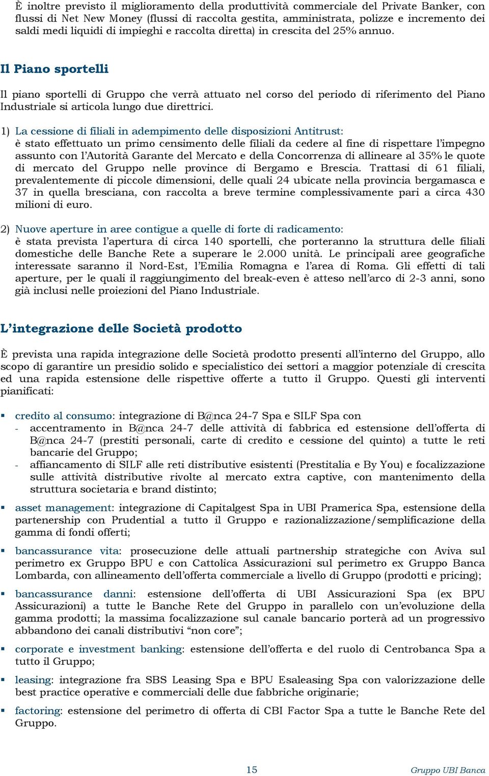 Il Piano sportelli Il piano sportelli di Gruppo che verrà attuato nel corso del periodo di riferimento del Piano Industriale si articola lungo due direttrici.