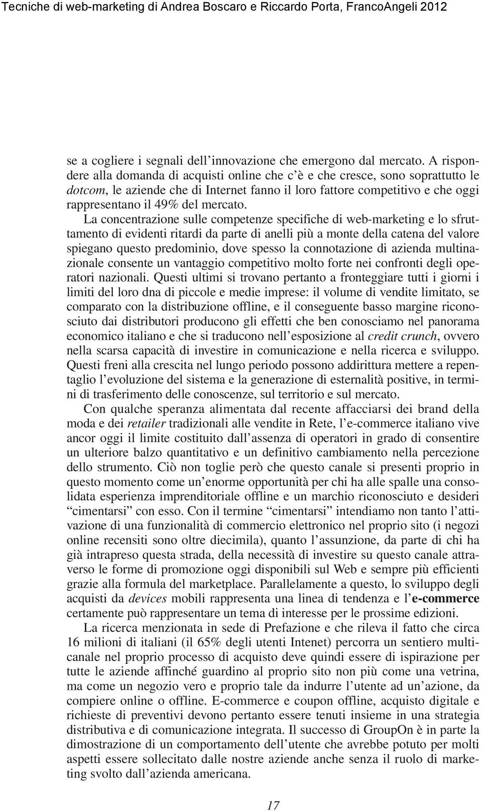 La concentrazione sulle competenze specifiche di web-marketing e lo sfruttamento di evidenti ritardi da parte di anelli più a monte della catena del valore spiegano questo predominio, dove spesso la