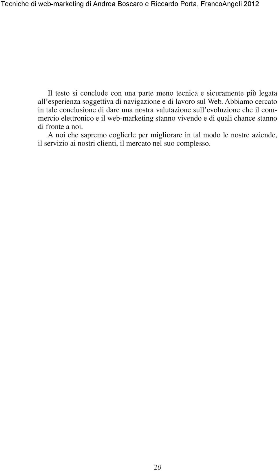 Abbiamo cercato in tale conclusione di dare una nostra valutazione sull evoluzione che il commercio elettronico e