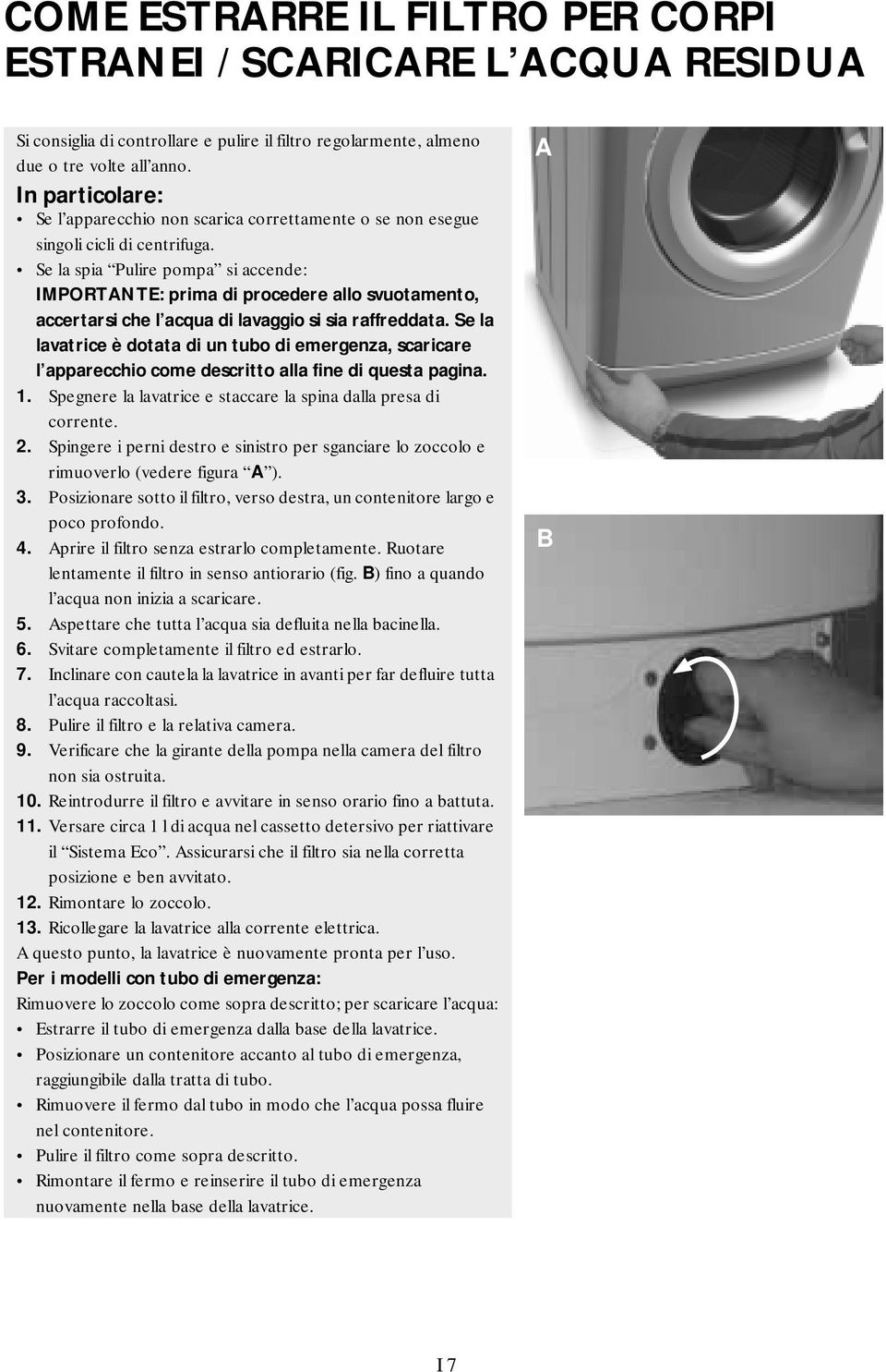 Se la spia Pulire pompa si accende: IMPORTANTE: prima di procedere allo svuotamento, accertarsi che l acqua di lavaggio si sia raffreddata.