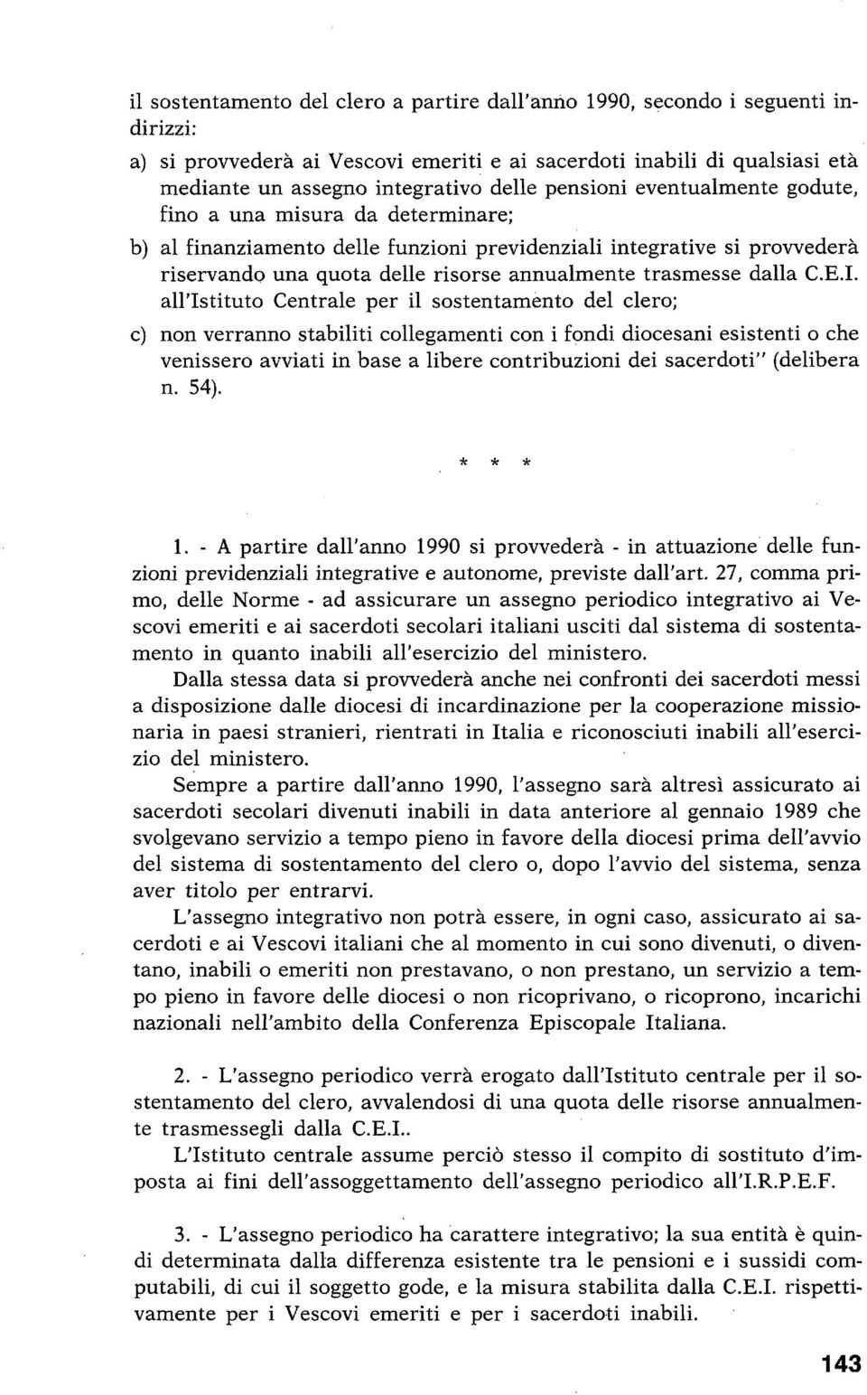 fino a una misura da determinare; b) al finanziamento delle funzioni previdenziali integrative si prowederà riservando una quota delle risorse annualmente trasmesse dalla C.E.I.