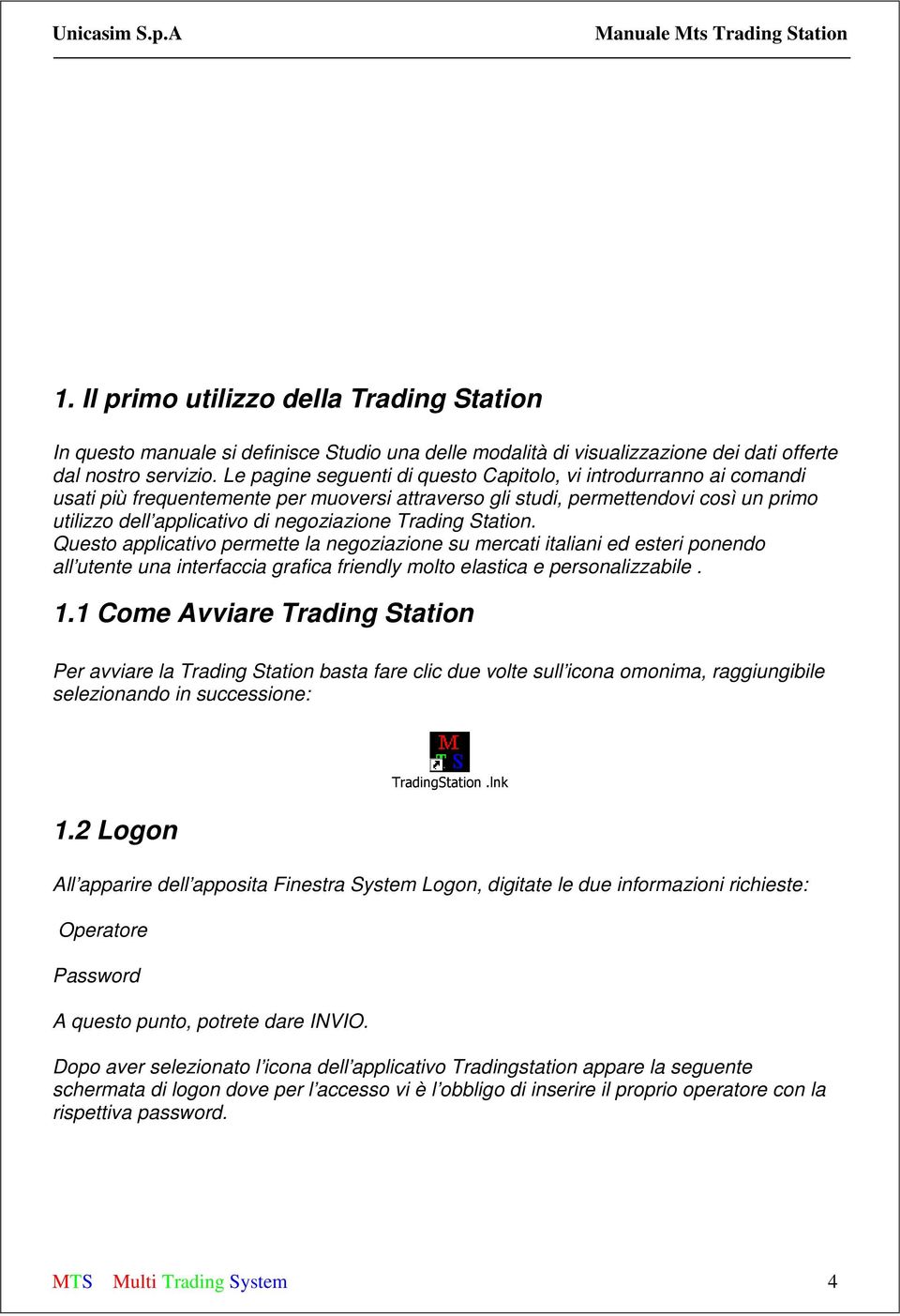 Trading Station. Questo applicativo permette la negoziazione su mercati italiani ed esteri ponendo all utente una interfaccia grafica friendly molto elastica e personalizzabile. 1.