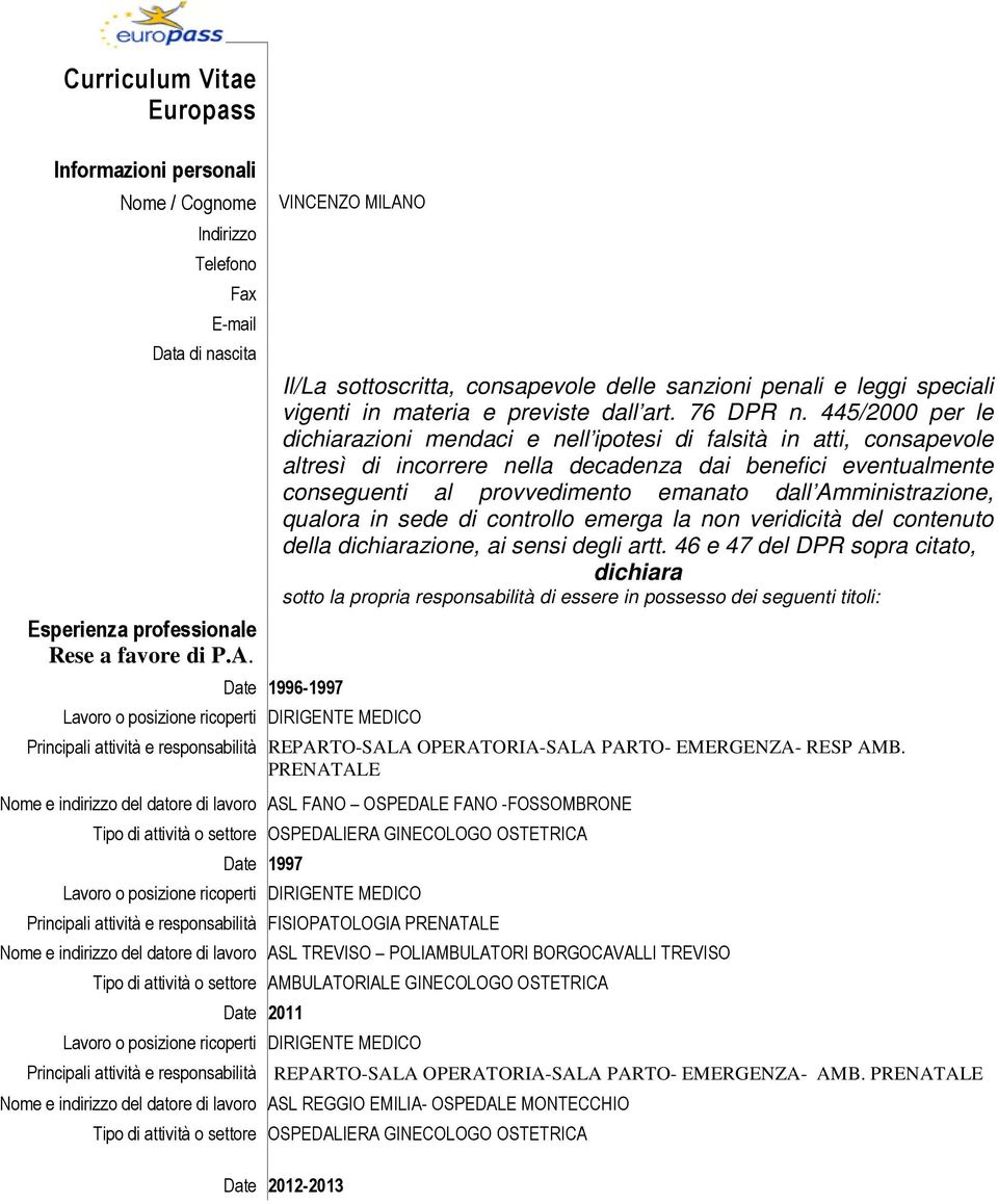 445/2000 per le dichiarazioni mendaci e nell ipotesi di falsità in atti, consapevole altresì di incorrere nella decadenza dai benefici eventualmente conseguenti al provvedimento emanato dall