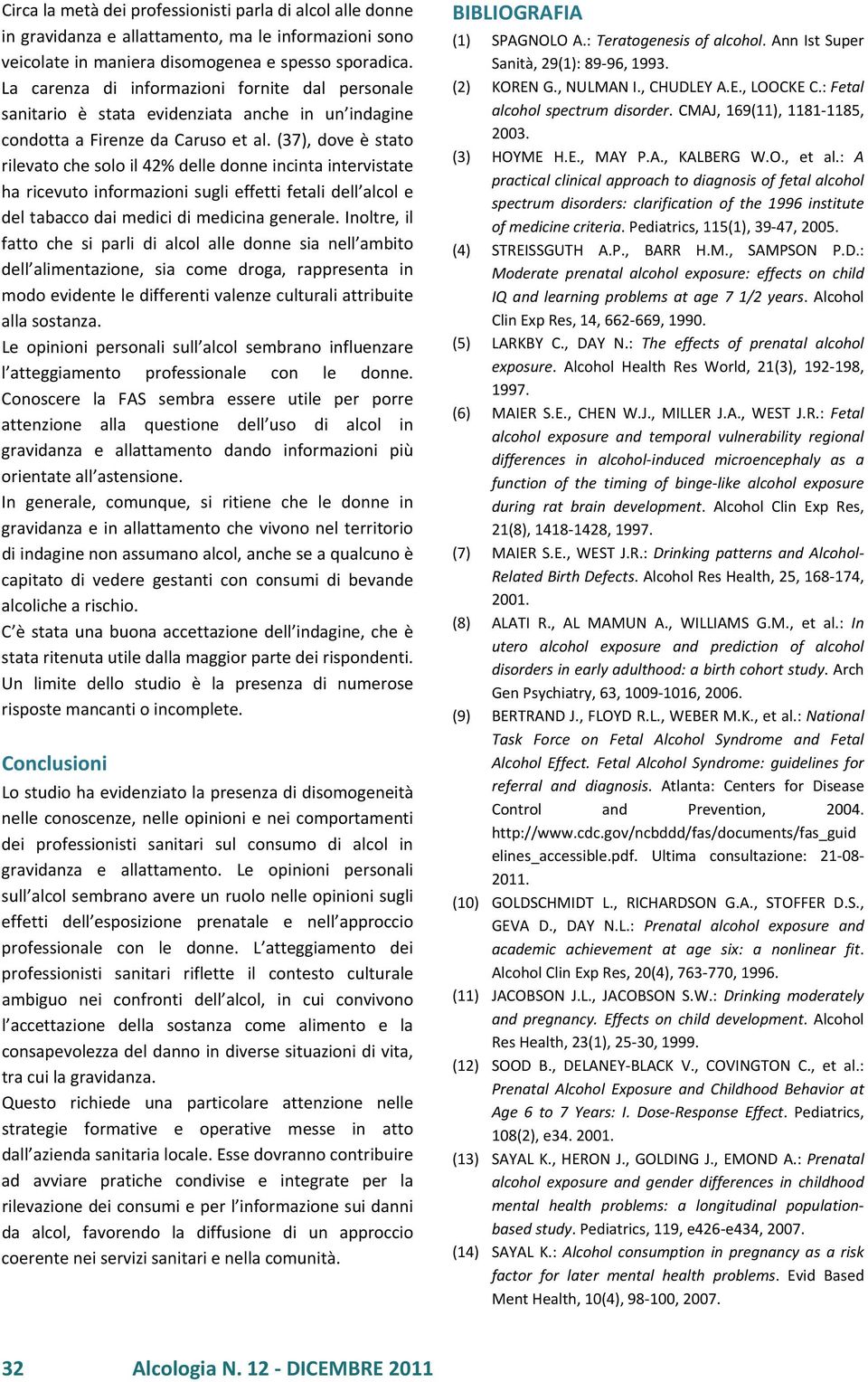 (37), dove è stato rilevato che solo il 42% delle donne incinta intervistate ha ricevuto informazioni sugli effetti fetali dell alcol e del tabacco dai medici di medicina generale.