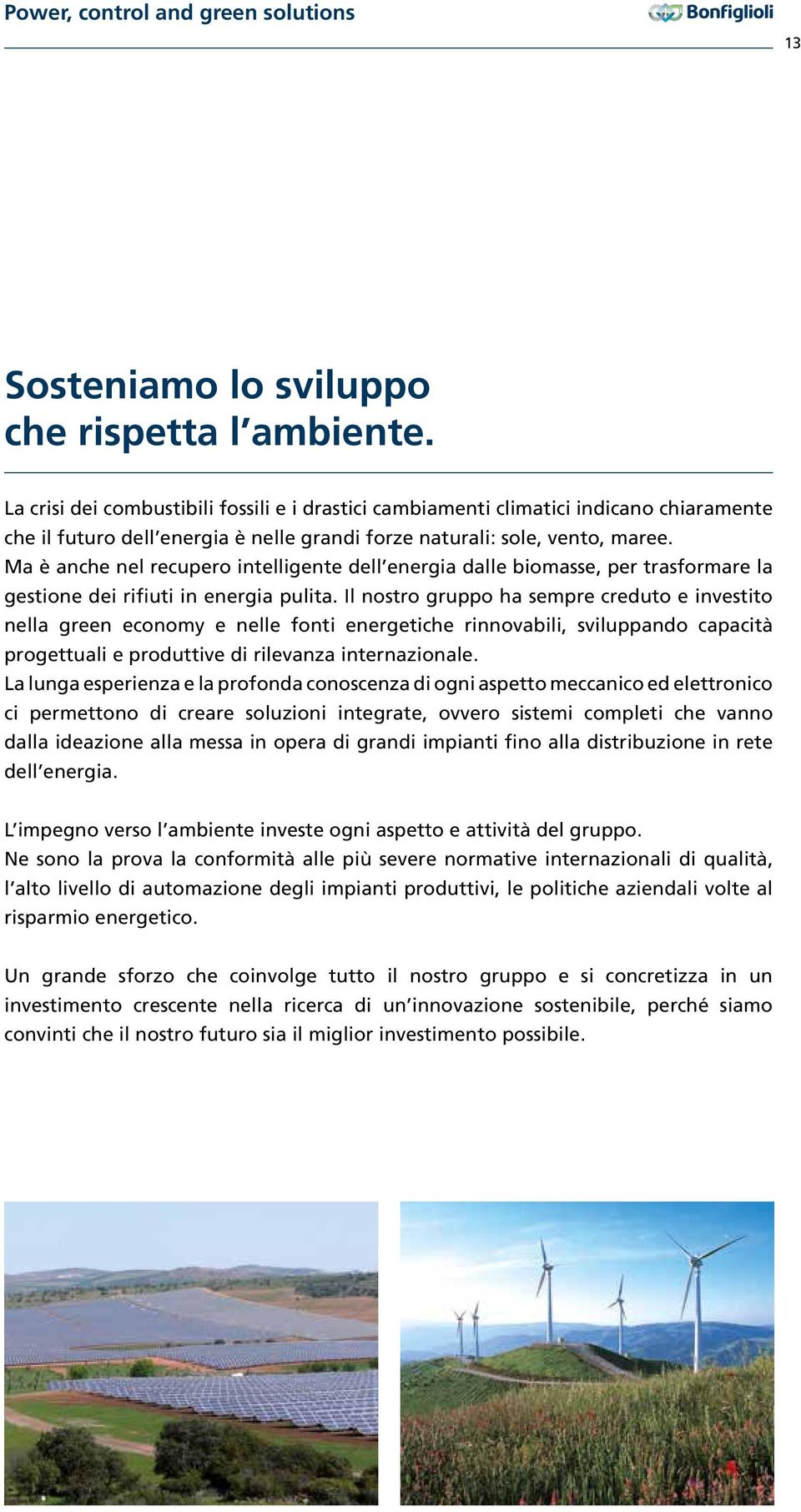 Ma è anche nel recupero intelligente dell energia dalle biomasse, per trasformare la gestione dei rifiuti in energia pulita.