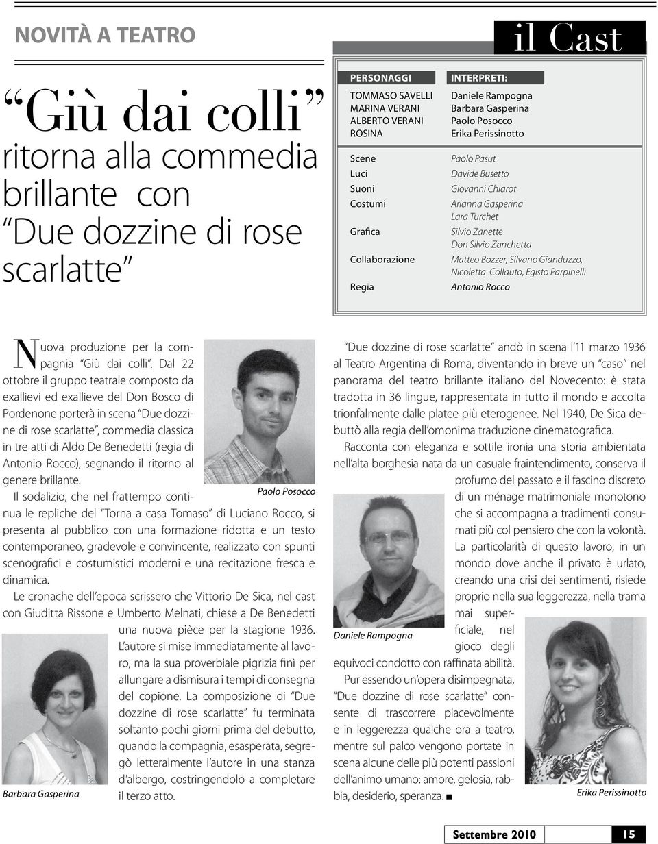 Silvio Zanchetta Matteo Bozzer, Silvano Gianduzzo, Nicoletta Collauto, Egisto Parpinelli Antonio Rocco il Cast Nuova produzione per la compagnia Giù dai colli.