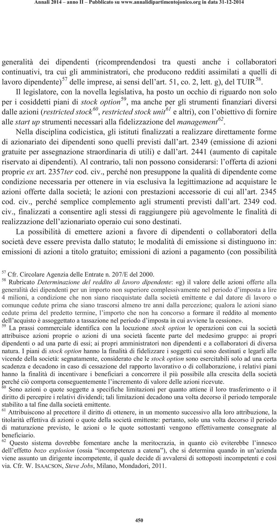 Il legislatore, con la novella legislativa, ha posto un occhio di riguardo non solo per i cosiddetti piani di stock option 59, ma anche per gli strumenti finanziari diversi dalle azioni (restricted