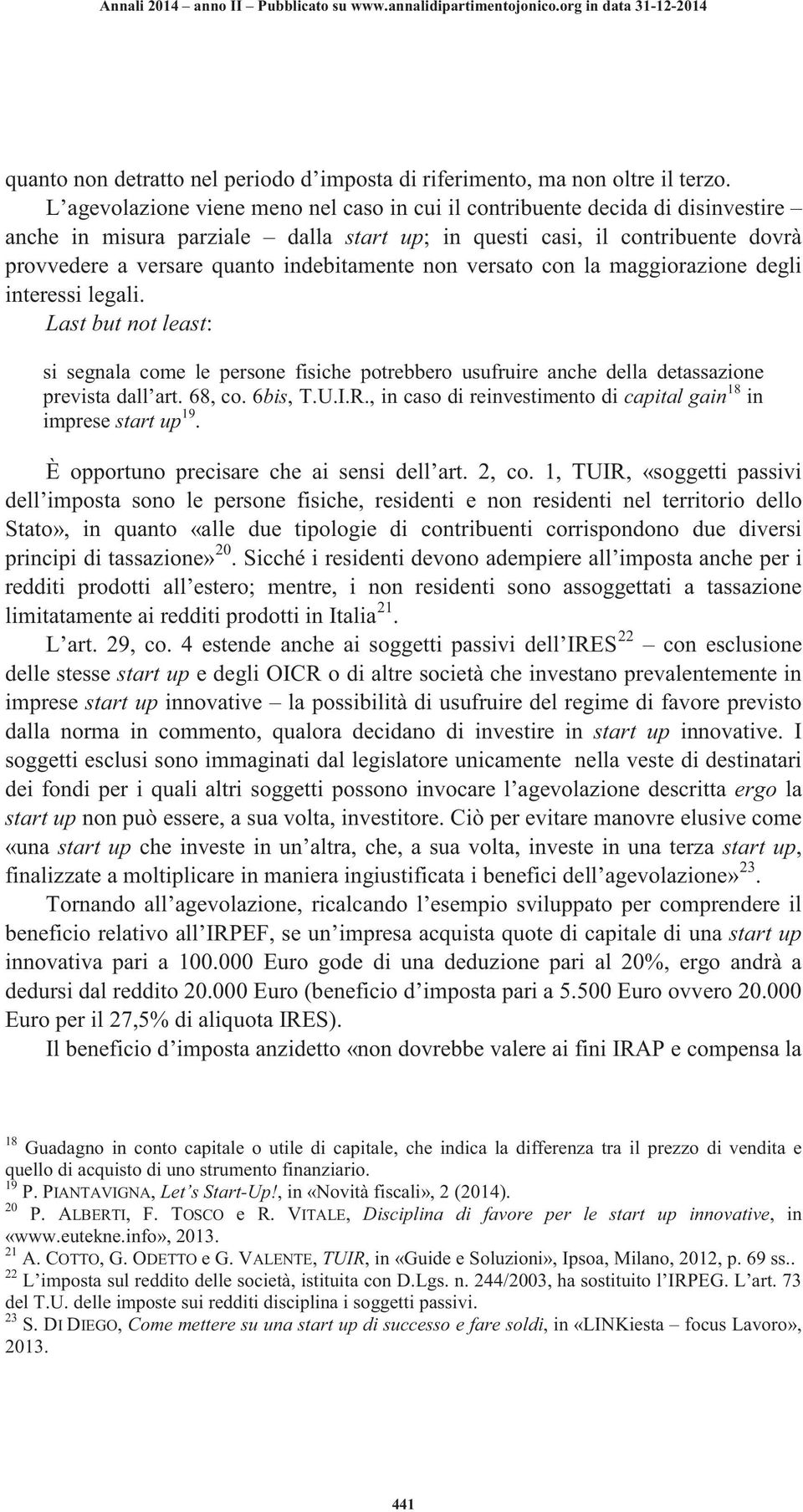 indebitamente non versato con la maggiorazione degli interessi legali. Last but not least: si segnala come le persone fisiche potrebbero usufruire anche della detassazione prevista dall art. 68, co.