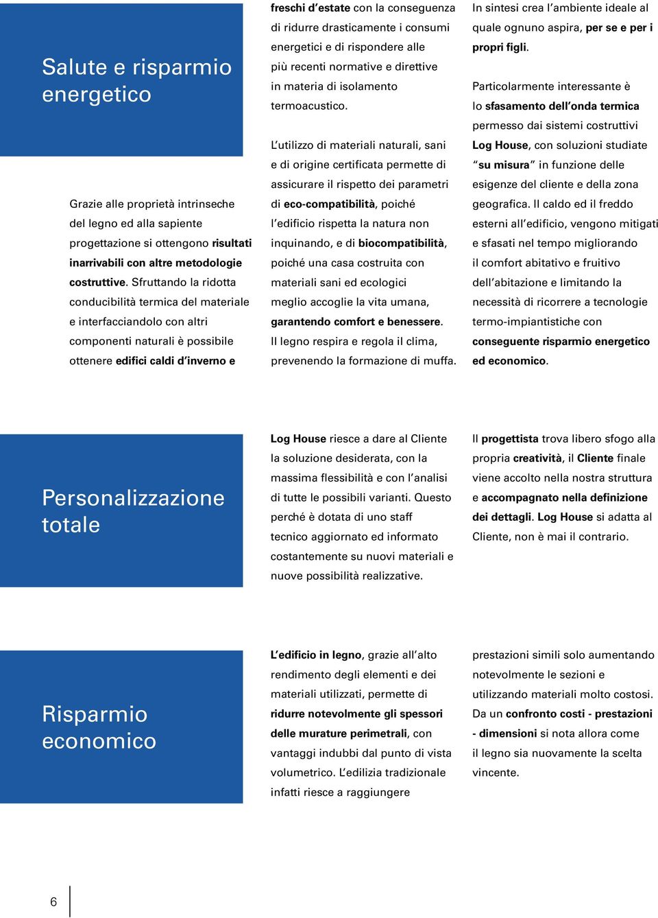 ridurre drasticamente i consumi energetici e di rispondere alle più recenti normative e direttive in materia di isolamento termoacustico.