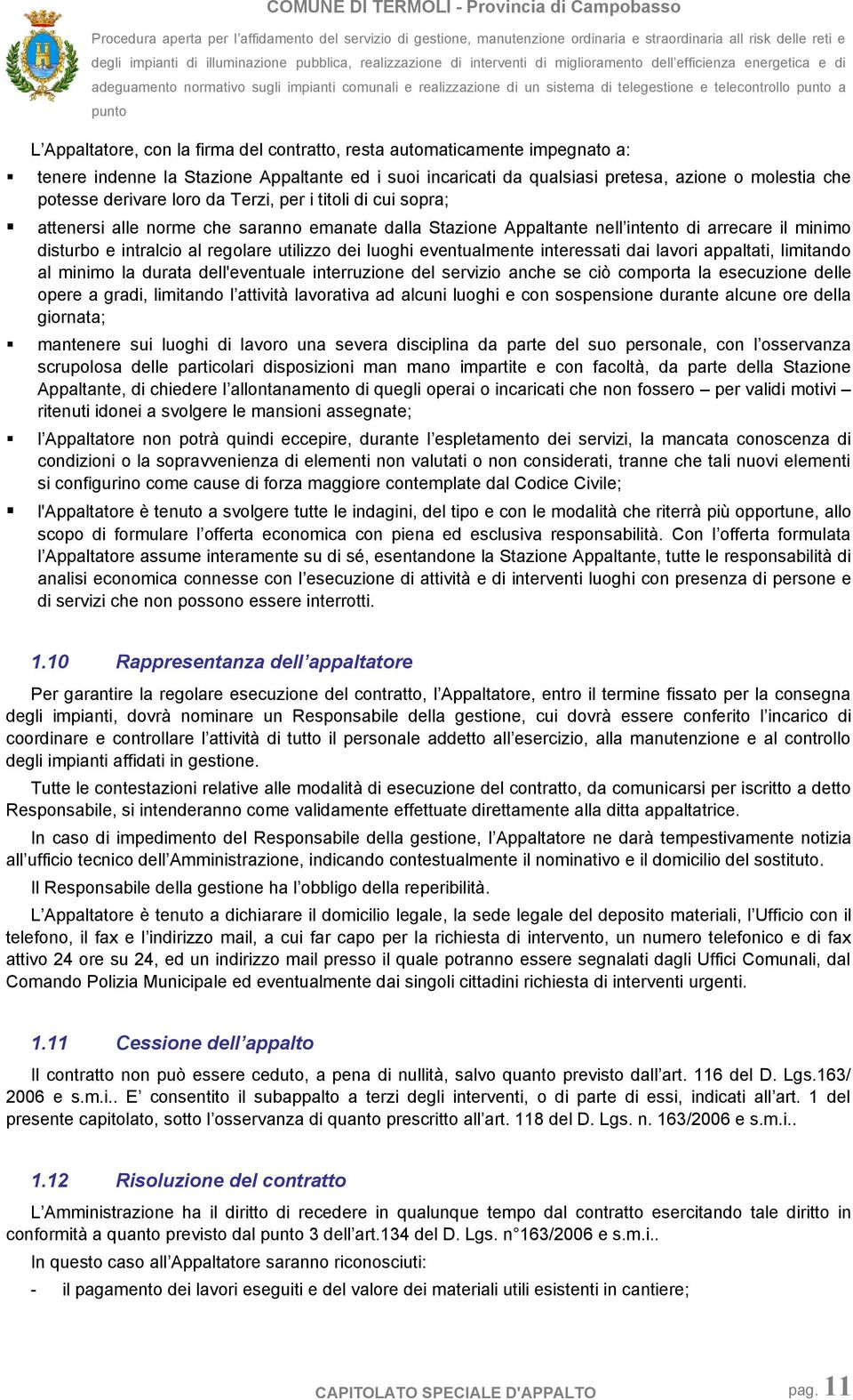 dalla Stazione Appaltante nell intento di arrecare il minimo disturbo e intralcio al regolare utilizzo dei luoghi eventualmente interessati dai lavori appaltati, limitando al minimo la durata