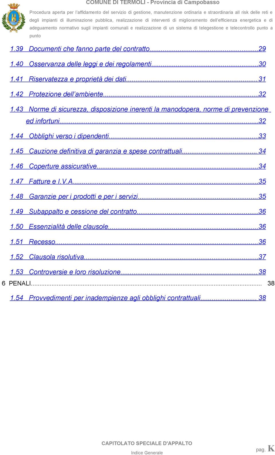 43 Norme di sicurezza, disposizione inerenti la manodopera, norme di prevenzione ed infortuni...32 1.44 Obblighi verso i dipendenti...33 1.45 Cauzione definitiva di garanzia e spese contrattuali.