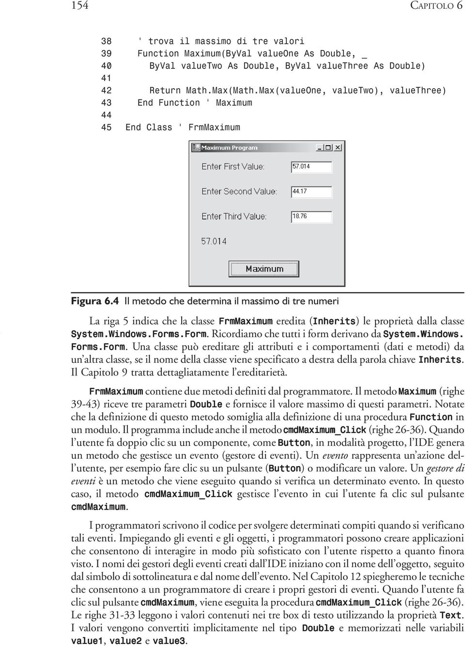 4 Il metodo che determina il massimo di tre numeri La riga 5 indica che la classe FrmMaximum eredita (Inherits Inherits) le proprietà dalla classe System.Windows.Forms