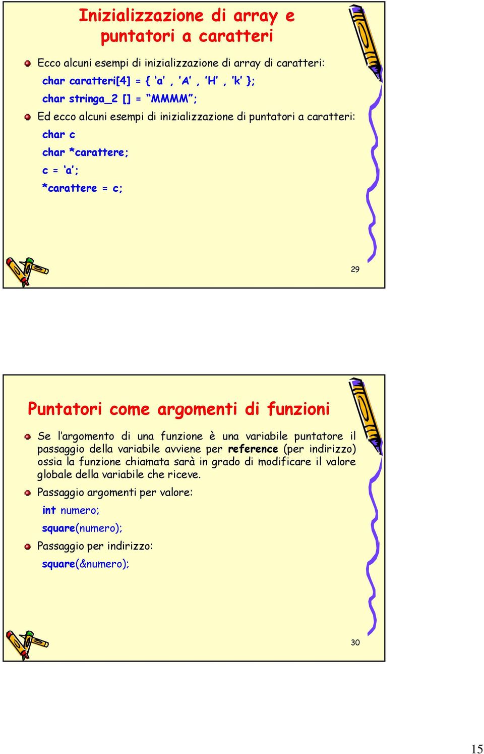 Se l argomento di una funzione è una variabile puntatore il passaggio della variabile avviene per reference (per indirizzo) ossia la funzione chiamata sarà in grado