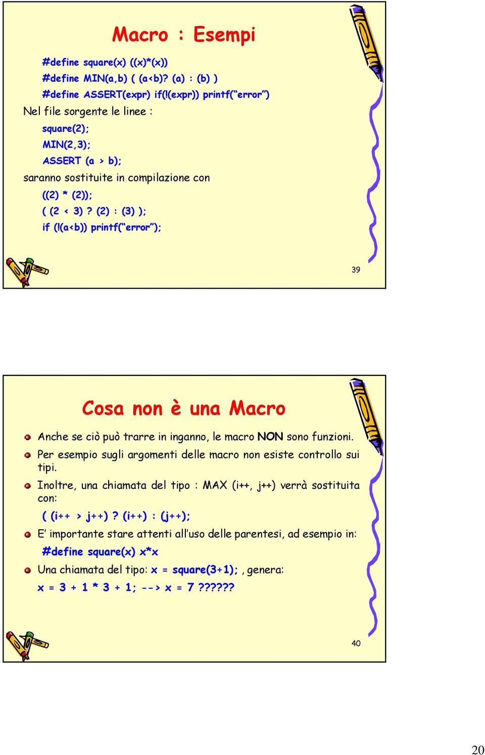 (a<b)) printf( error ); 39 Cosa non è una Macro Anche se ciò può trarre in inganno, le macro NON sono funzioni. Per esempio sugli argomenti delle macro non esiste controllo sui tipi.