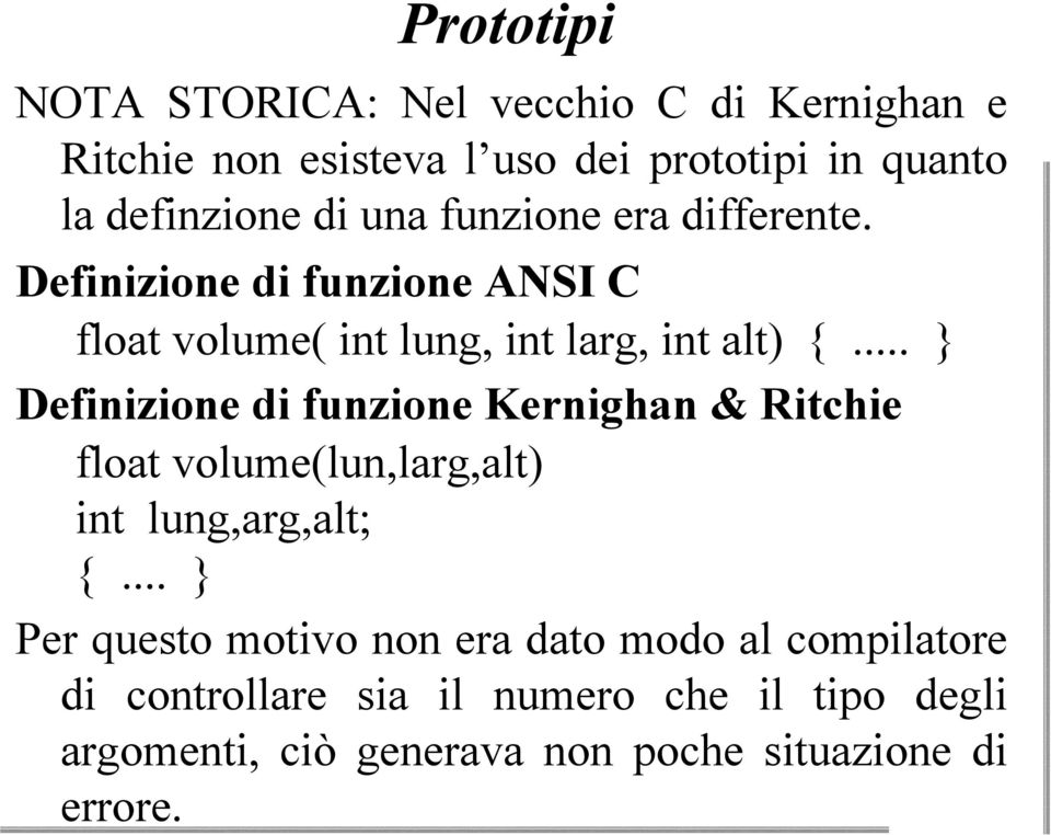 .. } Definizione di funzione Kernighan & Ritchie float volume(lun,larg,alt) int lung,arg,alt; {.