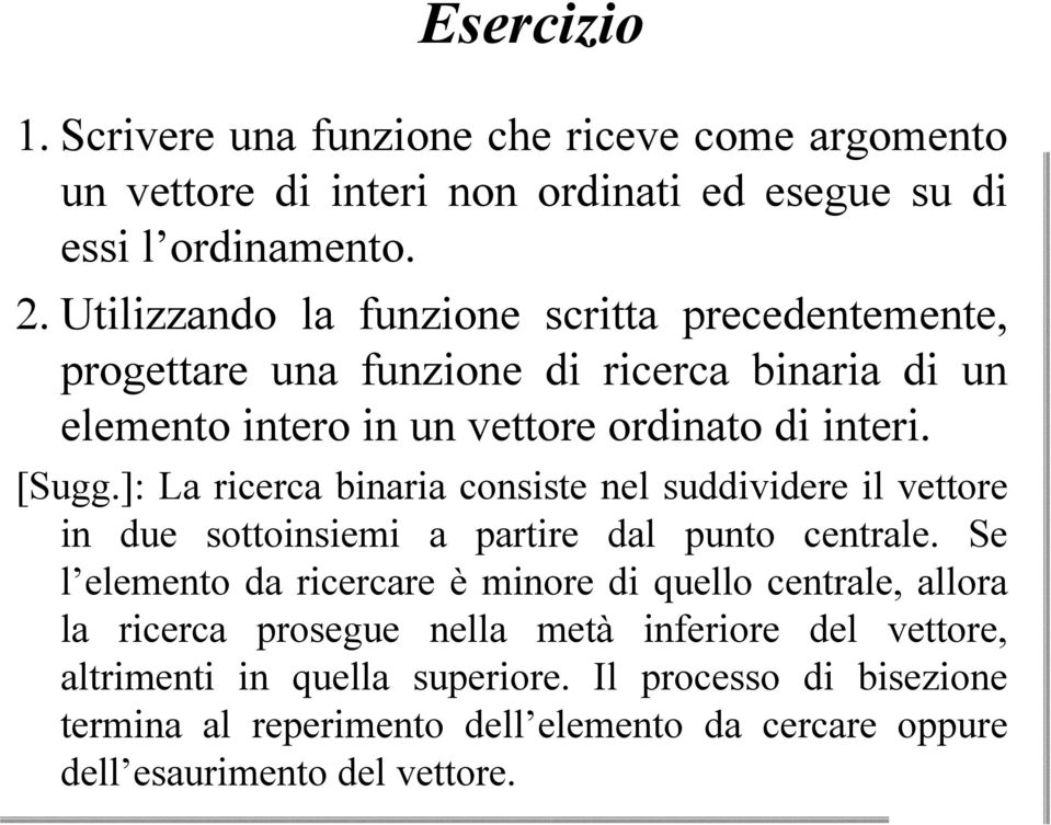 ]: La ricerca binaria consiste nel suddividere il vettore in due sottoinsiemi a partire dal punto centrale.