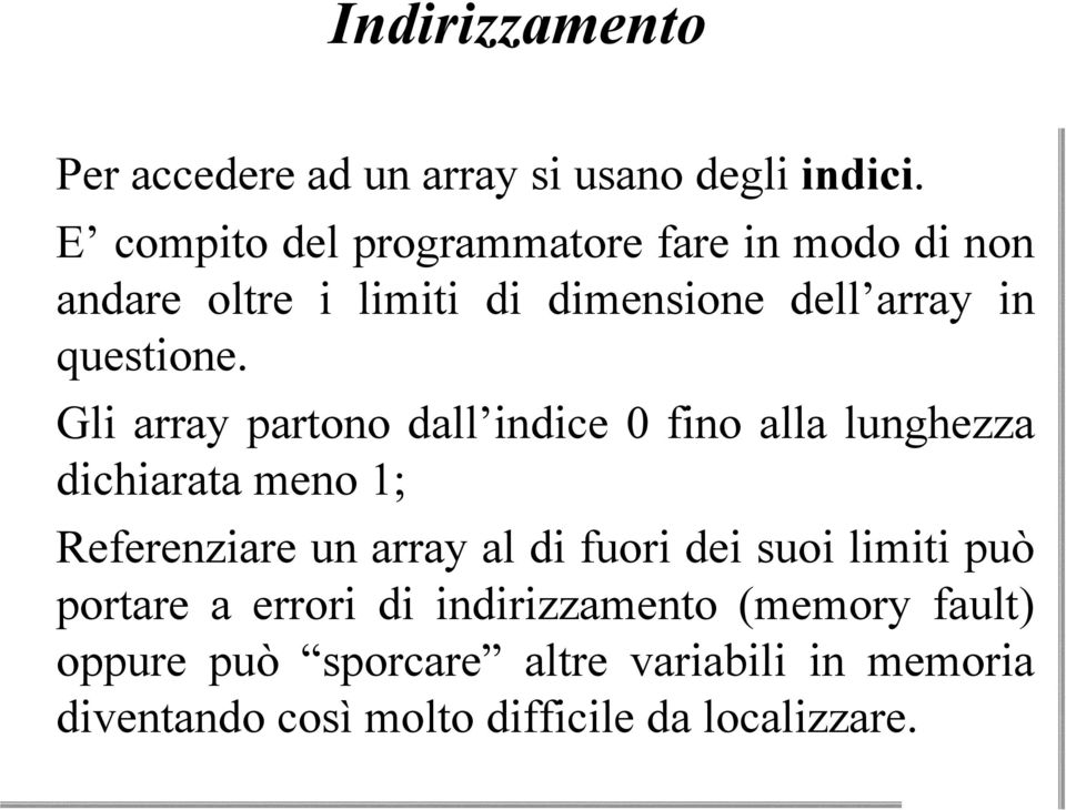 vgli array partono dall indice 0 fino alla lunghezza dichiarata meno 1; vreferenziare un array al di fuori dei