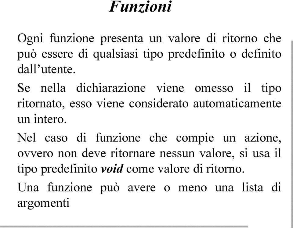 v Se nella dichiarazione viene omesso il tipo ritornato, esso viene considerato automaticamente un intero.