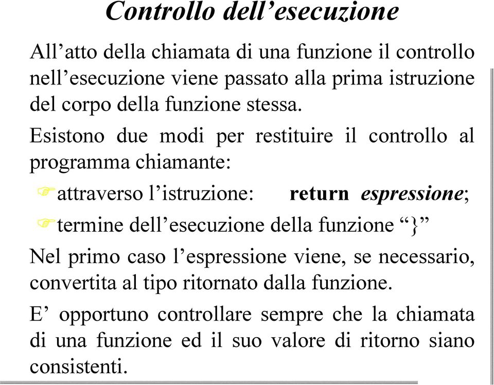 v Esistono due modi per restituire il controllo al programma chiamante: attraverso l istruzione: return espressione; termine dell