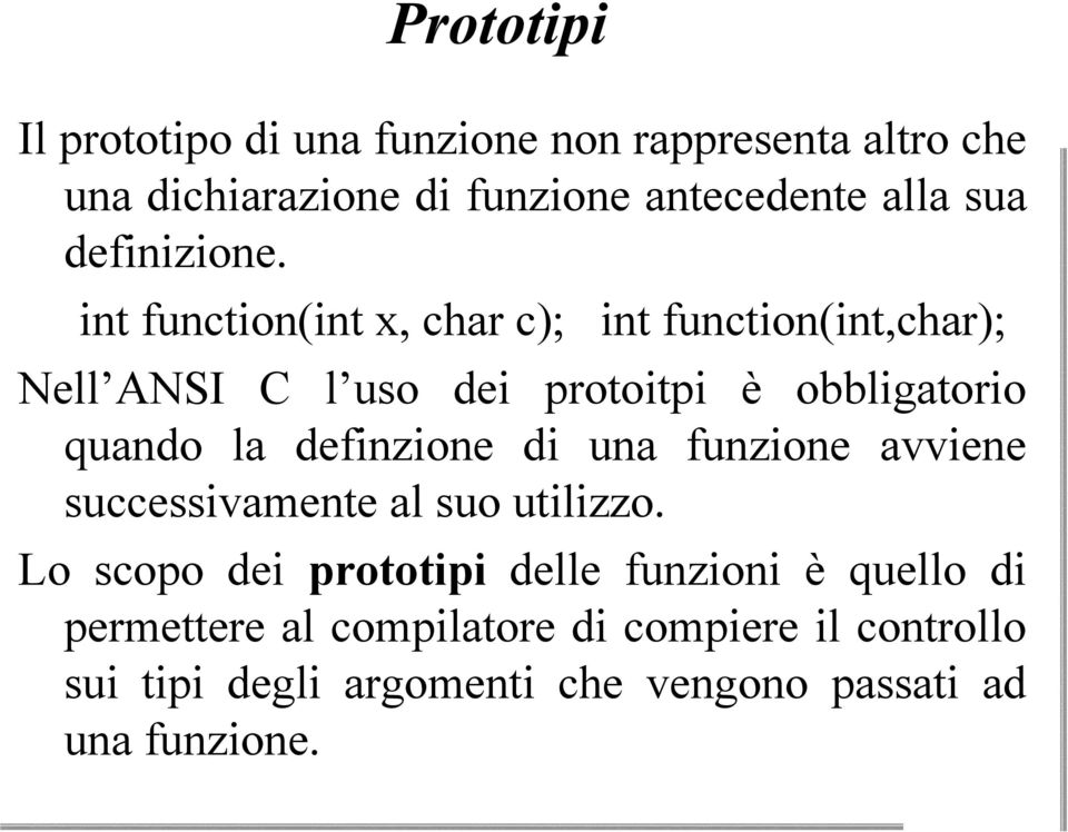 int function(int x, char c); int function(int,char); Nell ANSI C l uso dei protoitpi è obbligatorio quando la