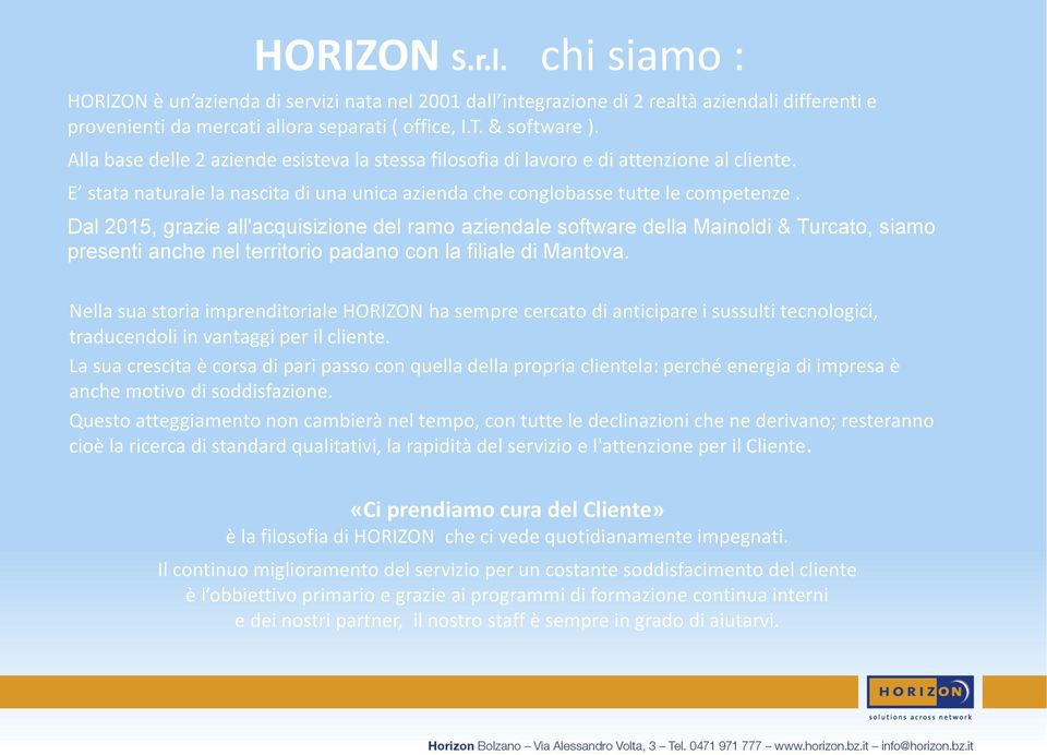 Dal 2015, grazie all'acquisizione del ramo aziendale software della Mainoldi & Turcato, siamo presenti anche nel territorio padano con la filiale di Mantova.