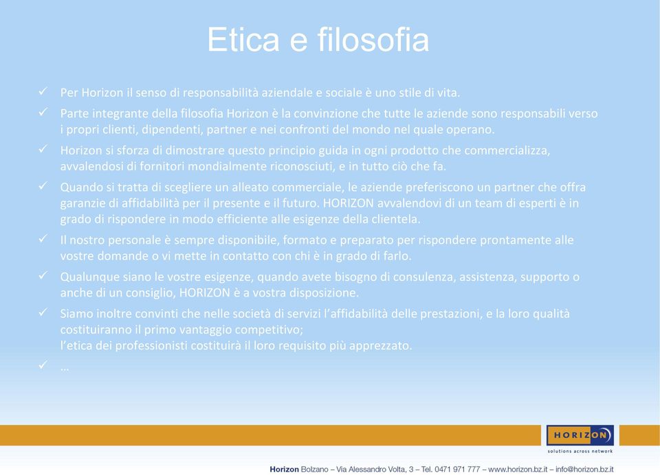 Horizon si sforza di dimostrare questo principio guida in ogni prodotto che commercializza, avvalendosi di fornitori mondialmente riconosciuti, e in tutto ciò che fa.