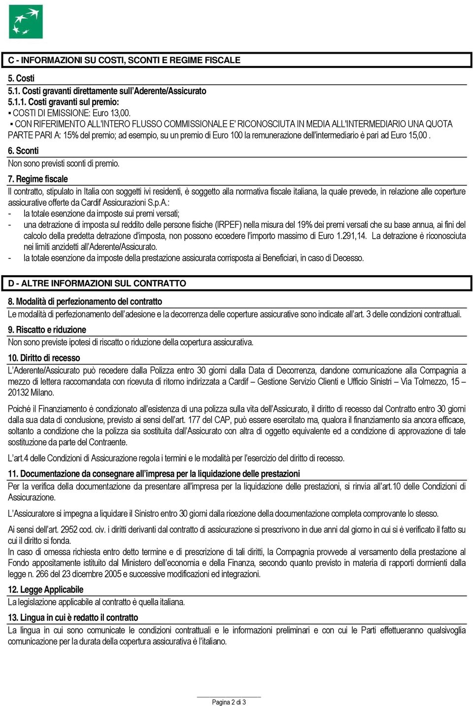 intermediario è pari ad Euro 15,00. 6. Sconti Non sono previsti sconti di premio. 7.