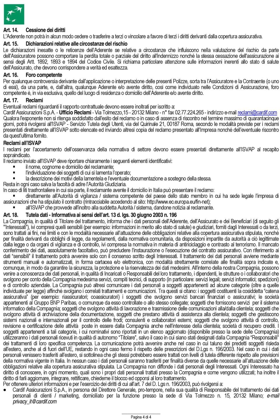 Assicuratore possono comportare la perdita totale o parziale del diritto all'indennizzo nonché la stessa cessazione dell'assicurazione ai sensi degli Artt. 1892, 1893 e 1894 del Codice Civile.