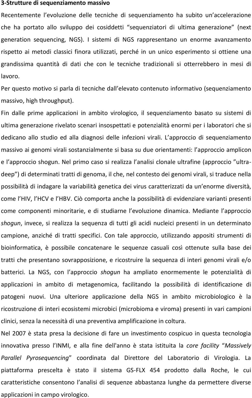 I sistemi di NGS rappresentano un enorme avanzamento rispetto ai metodi classici finora utilizzati, perché in un unico esperimento si ottiene una grandissima quantità di dati che con le tecniche