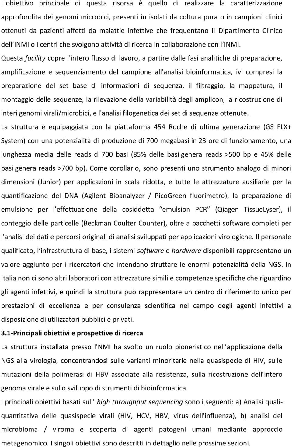 Questa facility copre l'intero flusso di lavoro, a partire dalle fasi analitiche di preparazione, amplificazione e sequenziamento del campione all'analisi bioinformatica, ivi compresi la preparazione