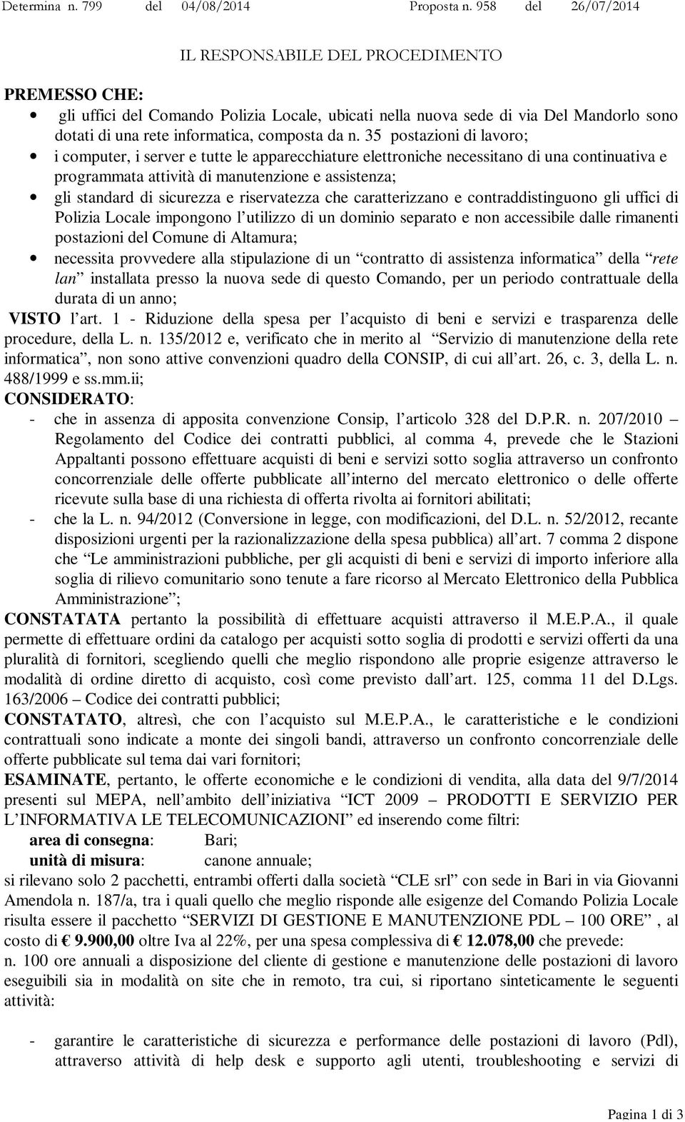 n. 35 postazioni di lavoro; i computer, i server e tutte le apparecchiature elettroniche necessitano di una continuativa e programmata attività di manutenzione e assistenza; gli standard di sicurezza